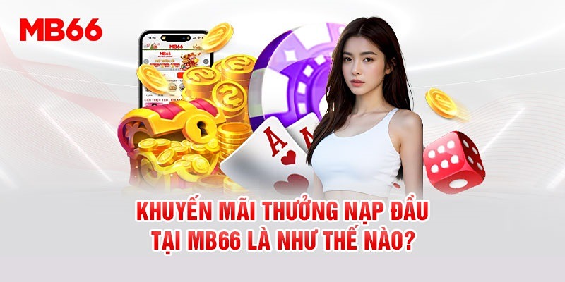 Chi tiết về khuyến mãi thưởng nạp đầu MB66 đến 28888k