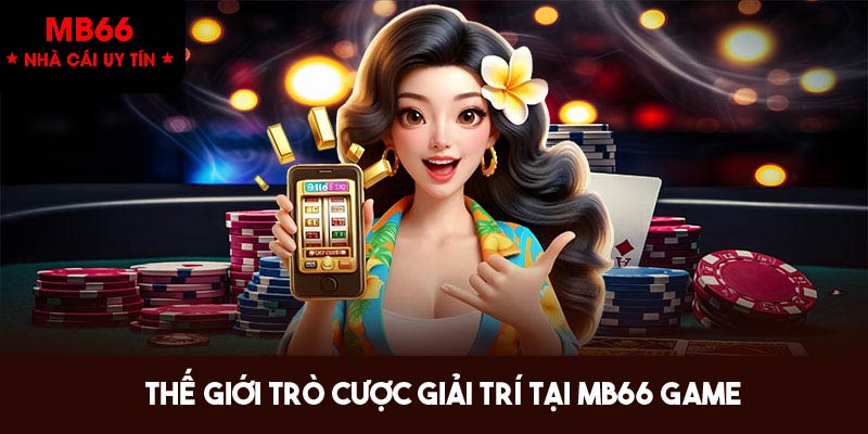 Khám phá thế giới game hấp dẫn hiện có tại MB66 