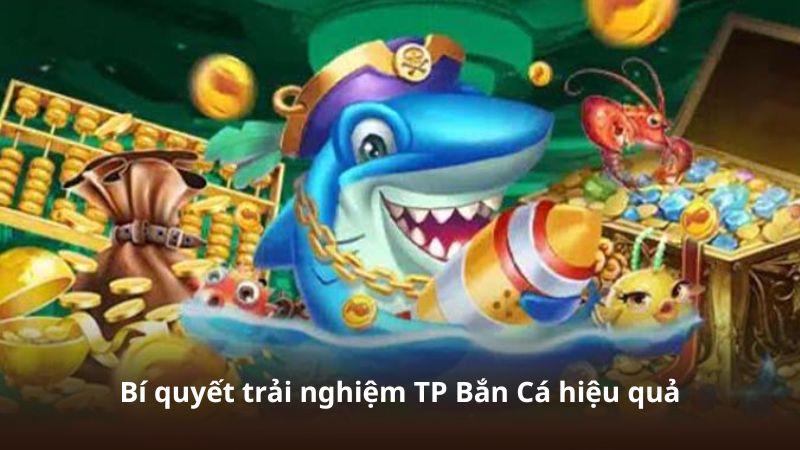 TP Bắn Cá – Hệ Thống Giải Trí Được Nhiều Game Thủ Quan Tâm 3 Bí quyết trải nghiệm TP Bắn Cá hiệu quả
